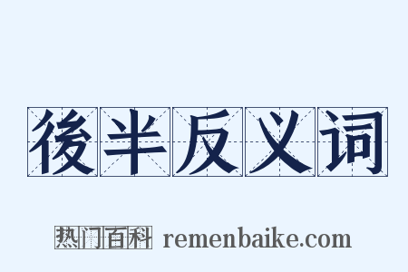 後半反义词是什么意思的图片